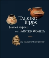 Talking Birds, Plumed Serpents and Painted Women: The Ceramics of Casas Grandes артикул 3724e.