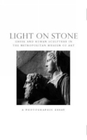 Light on Stone : Greek and Roman Sculpture in The Metropolitian Museum of Art: A Photographic Essay (Metropolitan Museum of Art Series) артикул 3842e.