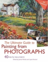 The Ultimate Guide To Painting From Photographs: 40 Step-By-Step Projects артикул 3861e.